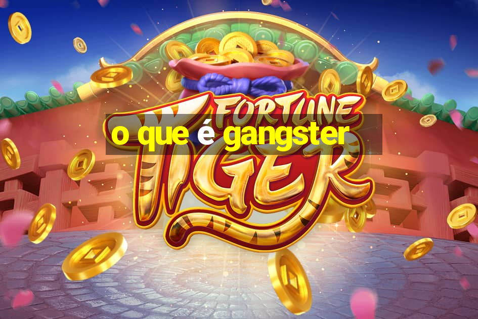 o que é gangster