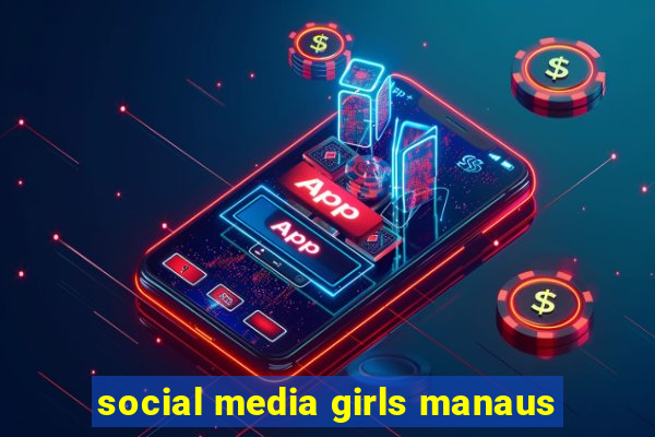 social media girls manaus