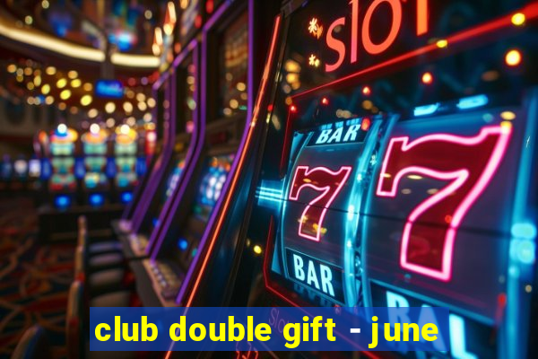 club double gift - june