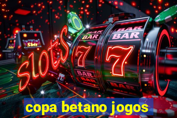 copa betano jogos