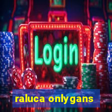 raluca onlygans