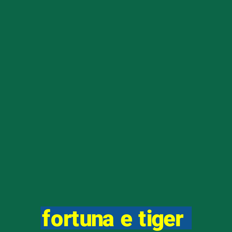 fortuna e tiger