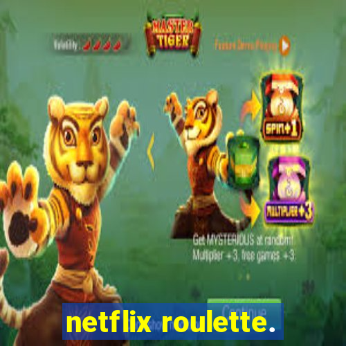 netflix roulette.