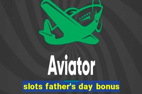 slots father's day bonus