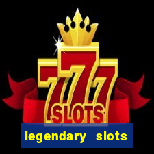 legendary slots casino games