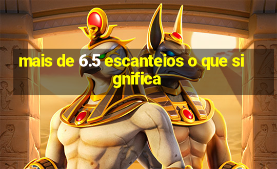 mais de 6.5 escanteios o que significa