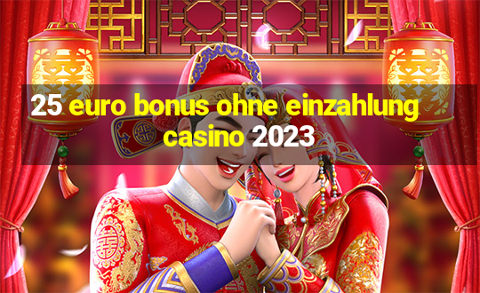 25 euro bonus ohne einzahlung casino 2023