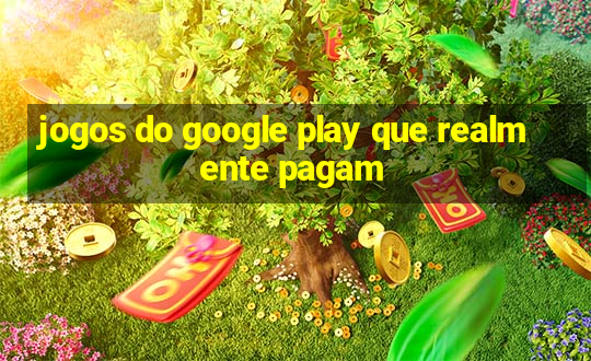 jogos do google play que realmente pagam