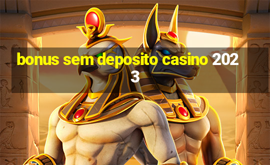 bonus sem deposito casino 2023