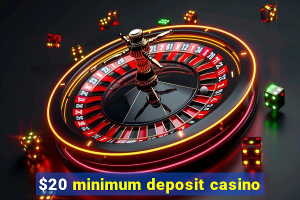 $20 minimum deposit casino