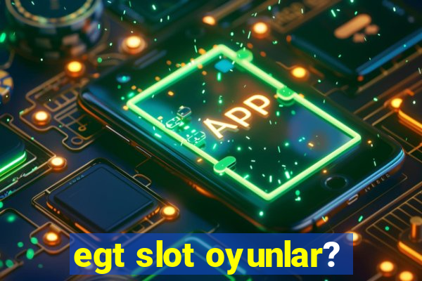 egt slot oyunlar?