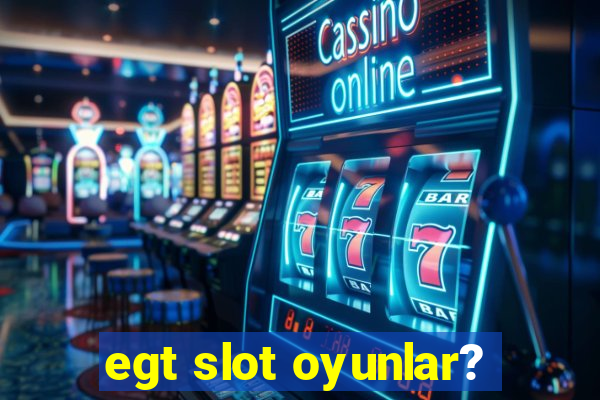 egt slot oyunlar?