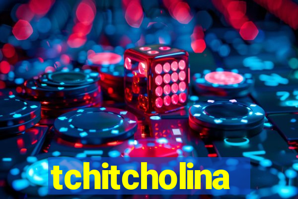 tchitcholina