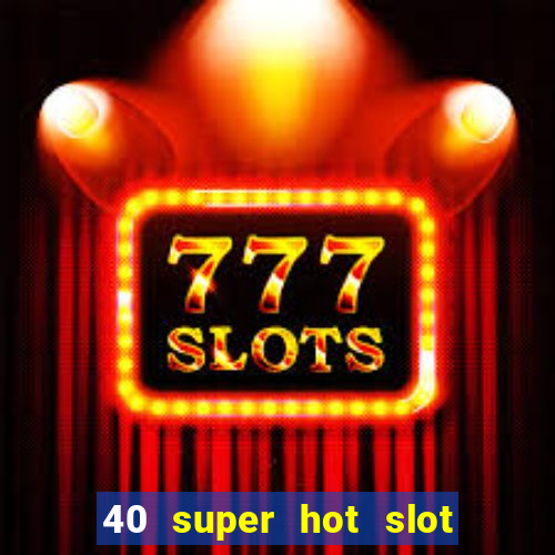 40 super hot slot game free