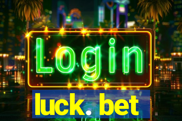 luck. bet