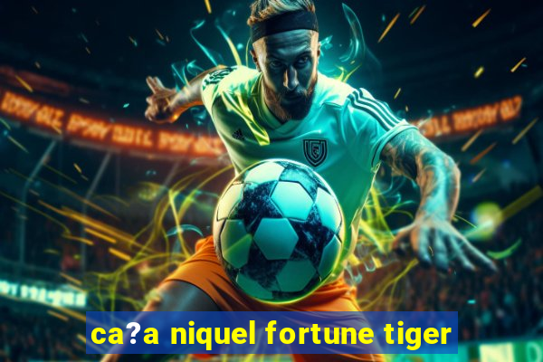 ca?a niquel fortune tiger