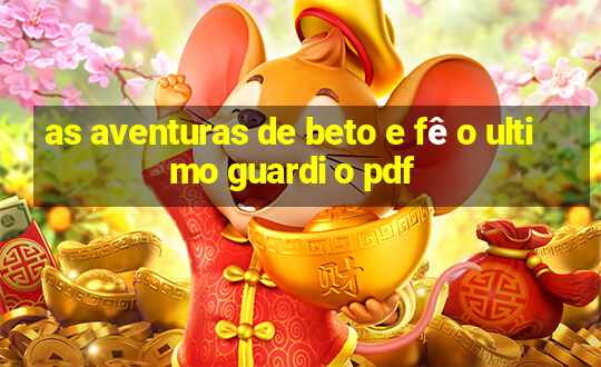 as aventuras de beto e fê o ultimo guardi o pdf