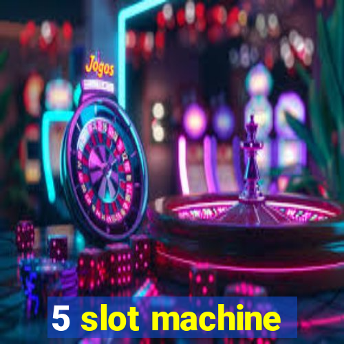 5 slot machine