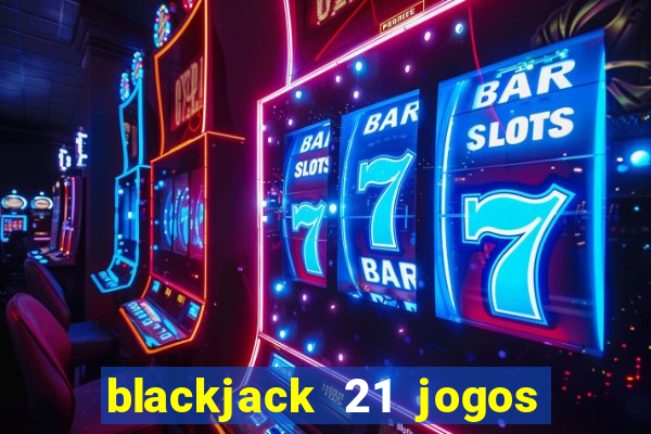 blackjack 21 jogos de cartas