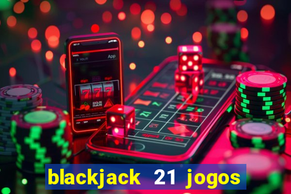 blackjack 21 jogos de cartas