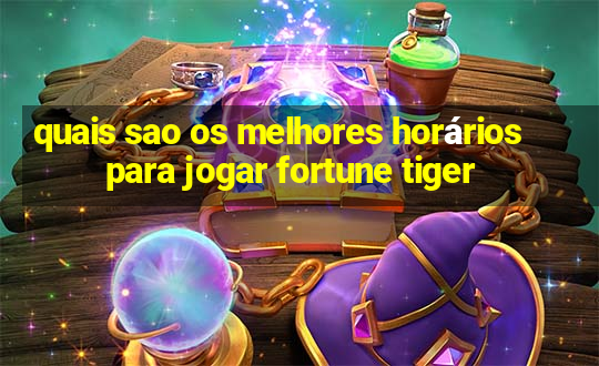 quais sao os melhores horários para jogar fortune tiger