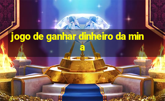 jogo de ganhar dinheiro da mina