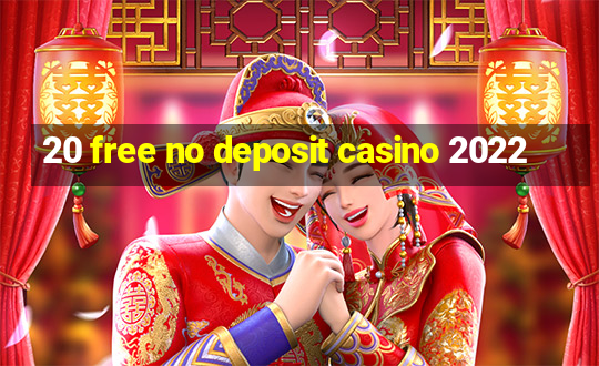 20 free no deposit casino 2022