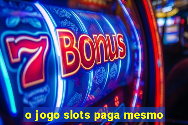 o jogo slots paga mesmo