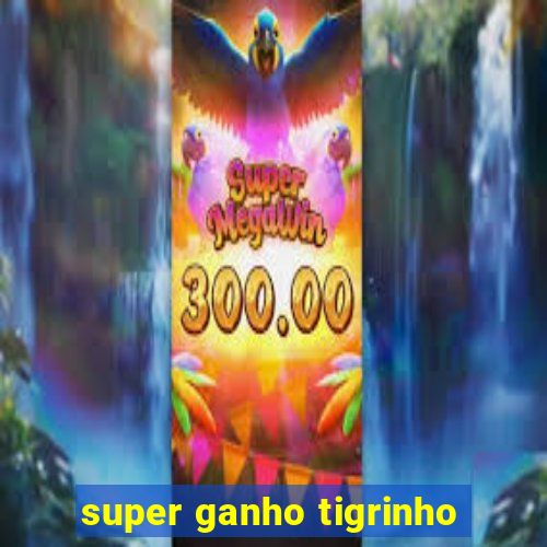 super ganho tigrinho