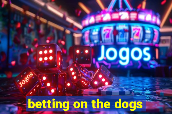 betting on the dogs