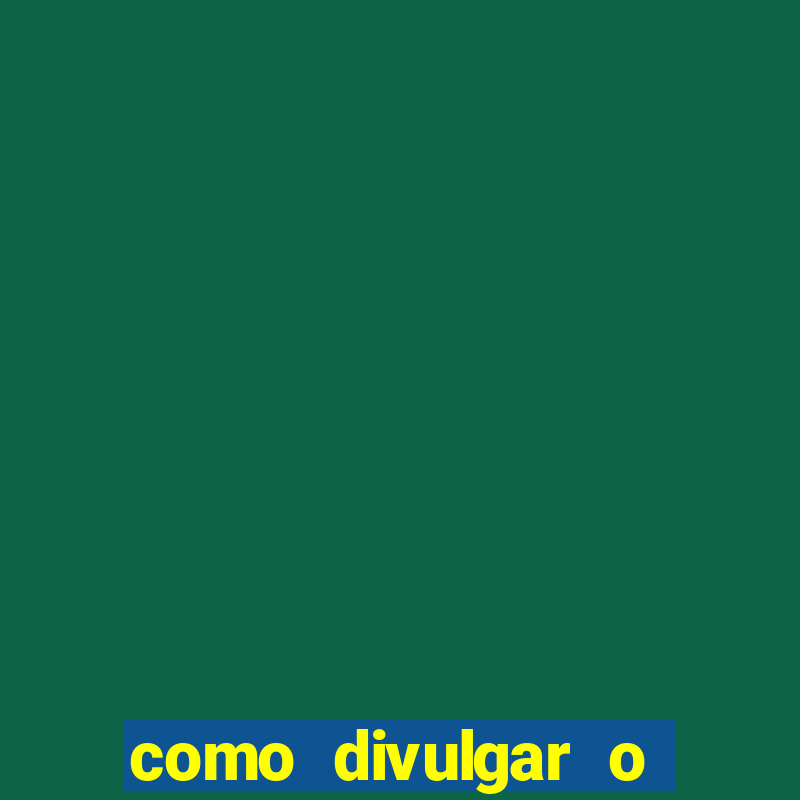 como divulgar o jogo do tigre