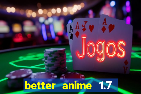 better anime 1.7 apk download