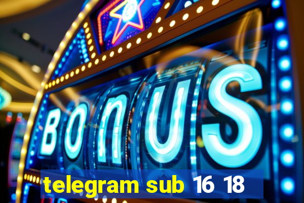 telegram sub 16 18