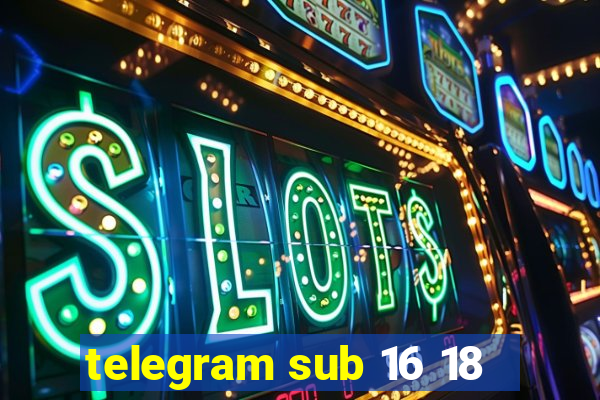 telegram sub 16 18