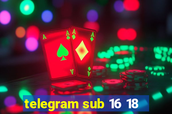 telegram sub 16 18