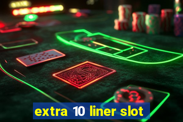 extra 10 liner slot