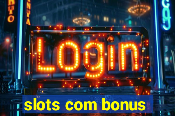 slots com bonus