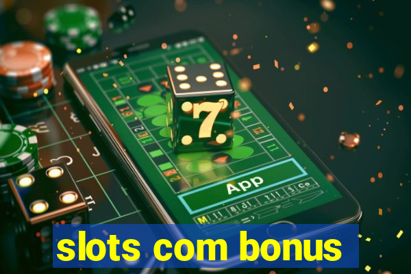 slots com bonus