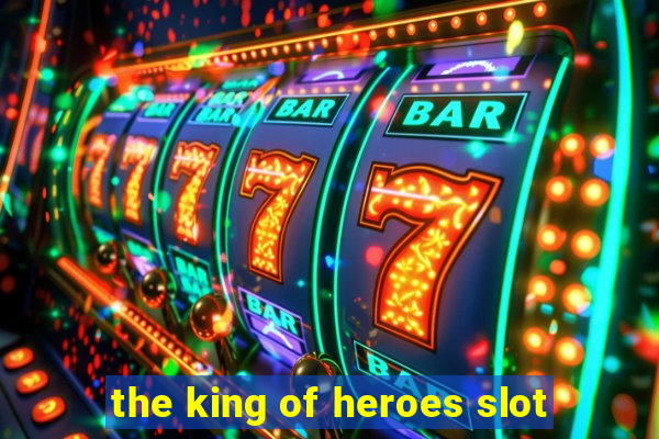 the king of heroes slot