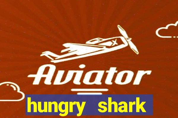 hungry shark evolution dinheiro infinito ios