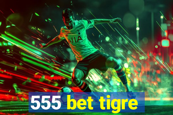 555 bet tigre