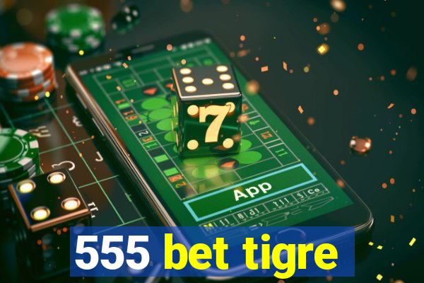 555 bet tigre