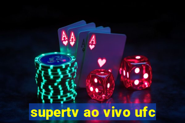 supertv ao vivo ufc