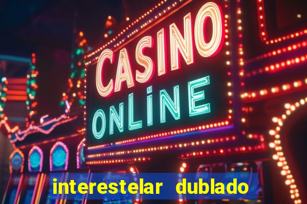 interestelar dublado 4k interestelar filme completo dublado