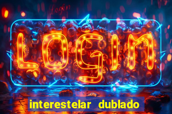 interestelar dublado 4k interestelar filme completo dublado