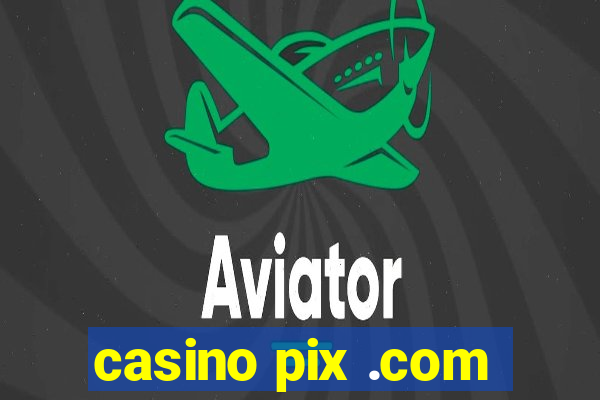 casino pix .com