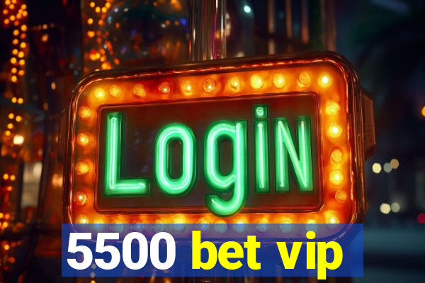 5500 bet vip