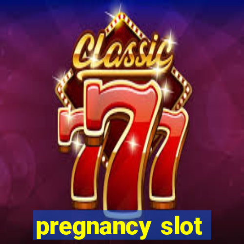 pregnancy slot