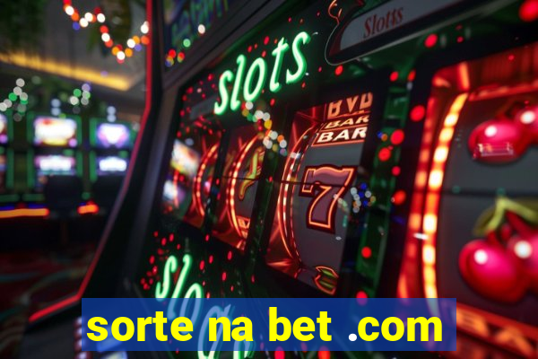 sorte na bet .com