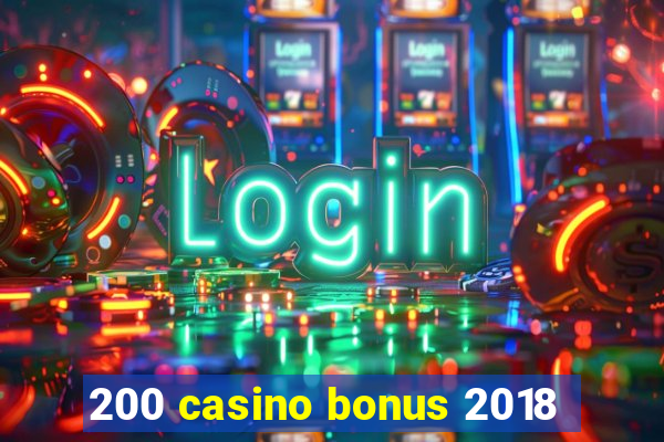 200 casino bonus 2018